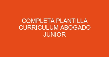 mejor completa plantilla curriculum abogado junior 653