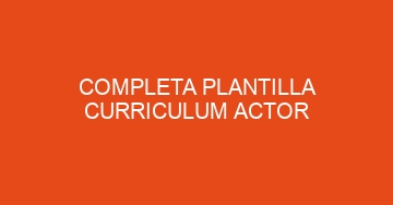 mejor completa plantilla curriculum actor 616