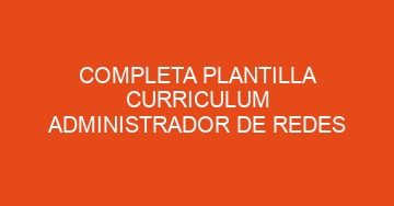 mejor completa plantilla curriculum administrador de redes 651