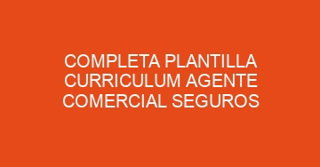 mejor completa plantilla curriculum agente comercial seguros 587