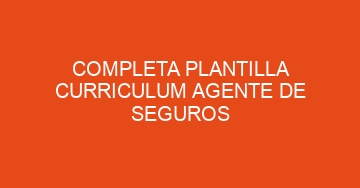 mejor completa plantilla curriculum agente de seguros 546