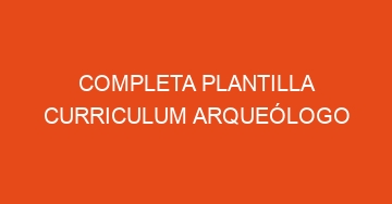 mejor completa plantilla curriculum arqueologo 975