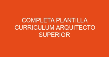 mejor completa plantilla curriculum arquitecto superior 899