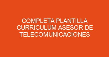 mejor completa plantilla curriculum asesor de telecomunicaciones 858