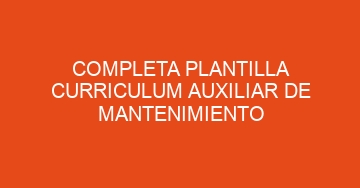 mejor completa plantilla curriculum auxiliar de mantenimiento 930