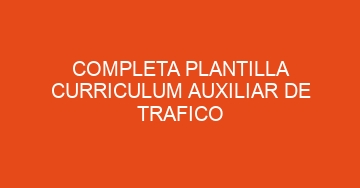mejor completa plantilla curriculum auxiliar de trafico 1074