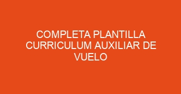 mejor completa plantilla curriculum auxiliar de vuelo 967