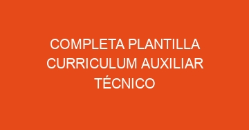 mejor completa plantilla curriculum auxiliar tecnico 631