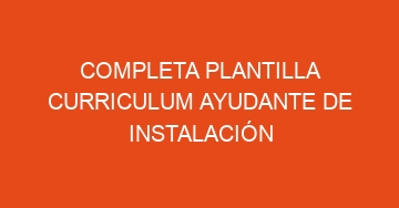 mejor completa plantilla curriculum ayudante de instalacion 904