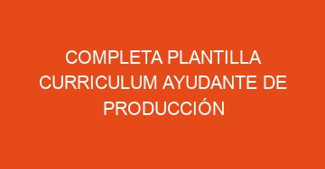 mejor completa plantilla curriculum ayudante de produccion 558