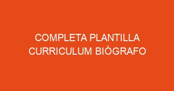 mejor completa plantilla curriculum biografo 851