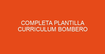 mejor completa plantilla curriculum bombero 944