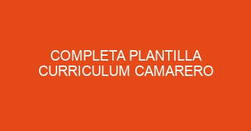 mejor completa plantilla curriculum camarero 689