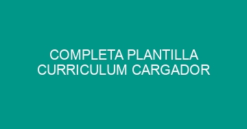 mejor completa plantilla curriculum cargador 548