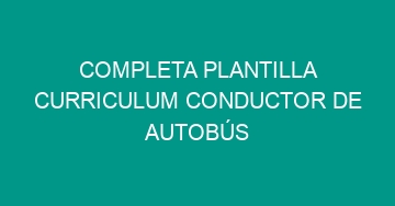 mejor completa plantilla curriculum conductor de autobus 860