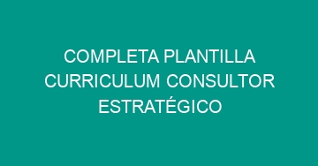 mejor completa plantilla curriculum consultor estrategico 1052