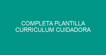 mejor completa plantilla curriculum cuidadora 668