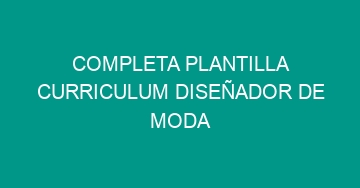 mejor completa plantilla curriculum disenador de moda 795