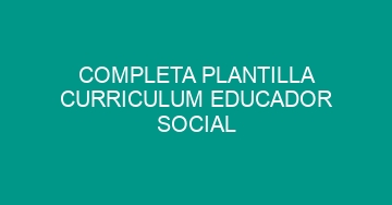 mejor completa plantilla curriculum educador social 611