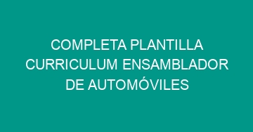 mejor completa plantilla curriculum ensamblador de automoviles 636