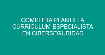 mejor completa plantilla curriculum especialista en ciberseguridad 523