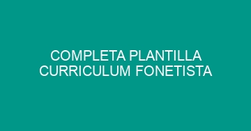 mejor completa plantilla curriculum fonetista 1066