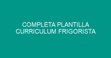mejor completa plantilla curriculum frigorista 550