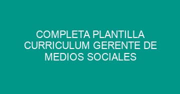 mejor completa plantilla curriculum gerente de medios sociales 775