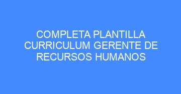 mejor completa plantilla curriculum gerente de recursos humanos 1081