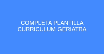 mejor completa plantilla curriculum geriatra 679