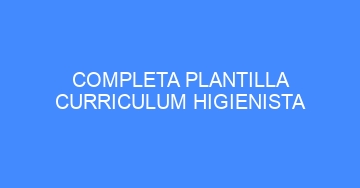 mejor completa plantilla curriculum higienista 649