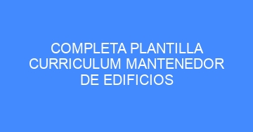 mejor completa plantilla curriculum mantenedor de edificios 1168