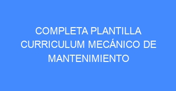 mejor completa plantilla curriculum mecanico de mantenimiento 783