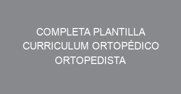 mejor completa plantilla curriculum ortopedico ortopedista 941