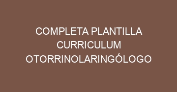 mejor completa plantilla curriculum otorrinolaringologo 704