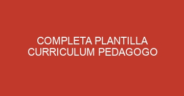 mejor completa plantilla curriculum pedagogo 620