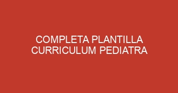 mejor completa plantilla curriculum pediatra 687