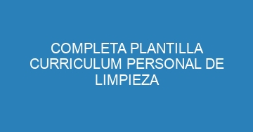 mejor completa plantilla curriculum personal de limpieza 1089