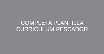 mejor completa plantilla curriculum pescador 698