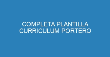 mejor completa plantilla curriculum portero 955
