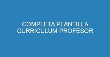 mejor completa plantilla curriculum profesor 907