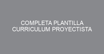mejor completa plantilla curriculum proyectista 779