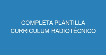 mejor completa plantilla curriculum radiotecnico 1027
