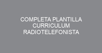 mejor completa plantilla curriculum radiotelefonista 808