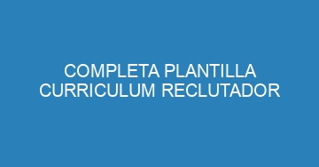 mejor completa plantilla curriculum reclutador 844