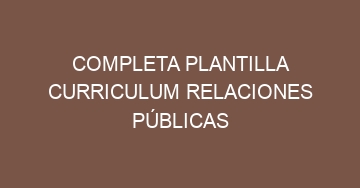 mejor completa plantilla curriculum relaciones publicas 1044