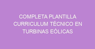 mejor completa plantilla curriculum tecnico en turbinas eolicas 697