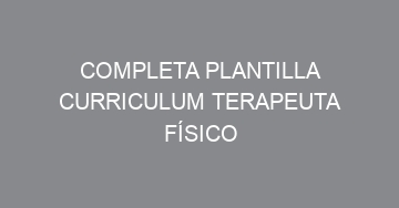 mejor completa plantilla curriculum terapeuta fisico 929