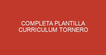 mejor completa plantilla curriculum tornero 1022