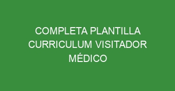 mejor completa plantilla curriculum visitador medico 1063